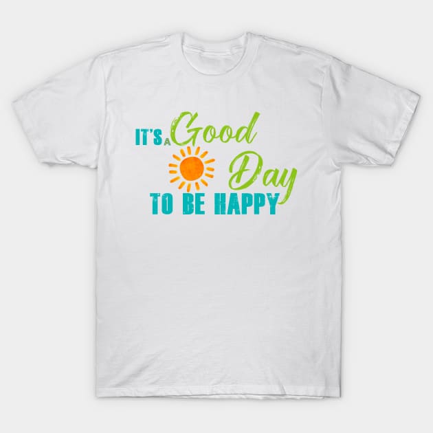It's A Good Day To Be Happy T-Shirt by iconking